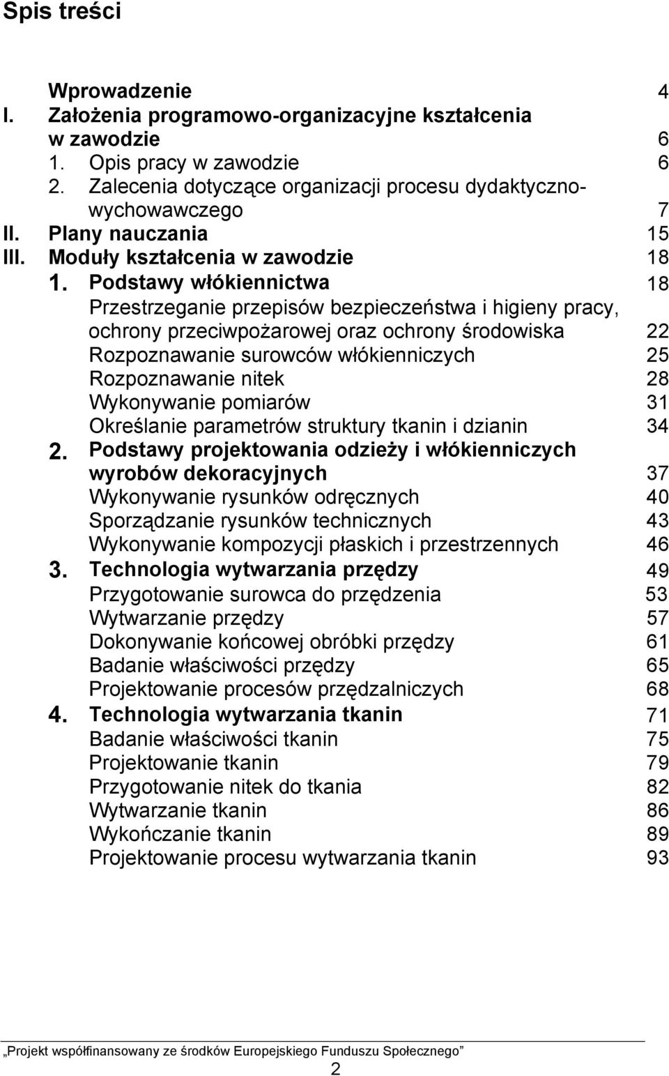 Podstawy włókiennictwa 18 Przestrzeganie przepisów bezpieczeństwa i higieny pracy, ochrony przeciwpożarowej oraz ochrony środowiska 22 Rozpoznawanie surowców włókienniczych 25 Rozpoznawanie nitek 28