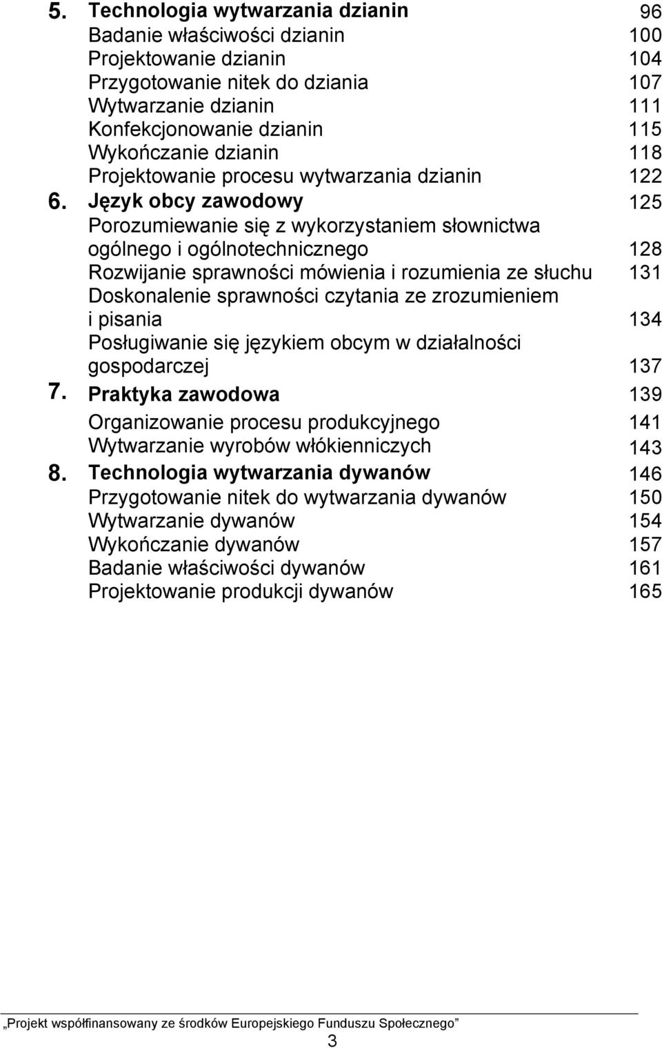 Język obcy zawodowy 125 Porozumiewanie się z wykorzystaniem słownictwa ogólnego i ogólnotechnicznego 128 Rozwijanie sprawności mówienia i rozumienia ze słuchu 131 Doskonalenie sprawności czytania ze