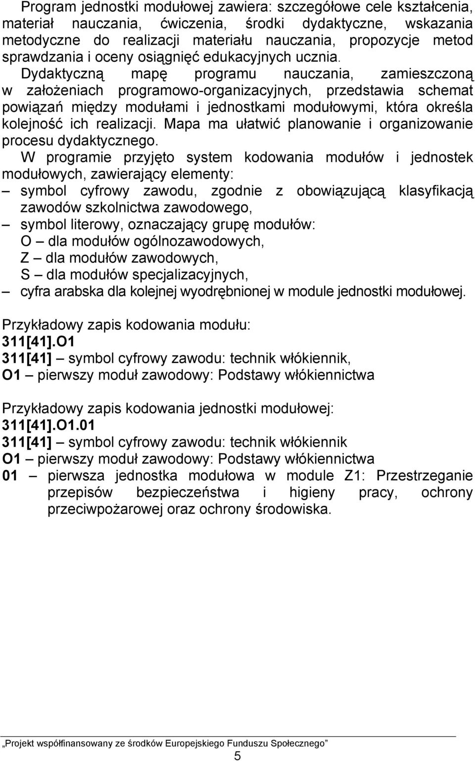 Dydaktyczną mapę programu nauczania, zamieszczoną w założeniach programowo-organizacyjnych, przedstawia schemat powiązań między modułami i jednostkami modułowymi, która określa kolejność ich