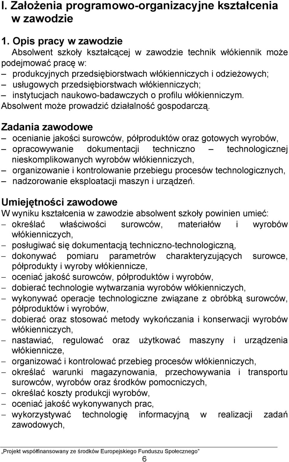 włókienniczych; instytucjach naukowo-badawczych o profilu włókienniczym. Absolwent może prowadzić działalność gospodarczą.