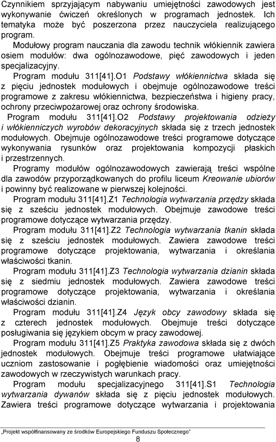 O1 Podstawy włókiennictwa składa się z pięciu jednostek modułowych i obejmuje ogólnozawodowe treści programowe z zakresu włókiennictwa, bezpieczeństwa i higieny pracy, ochrony przeciwpożarowej oraz