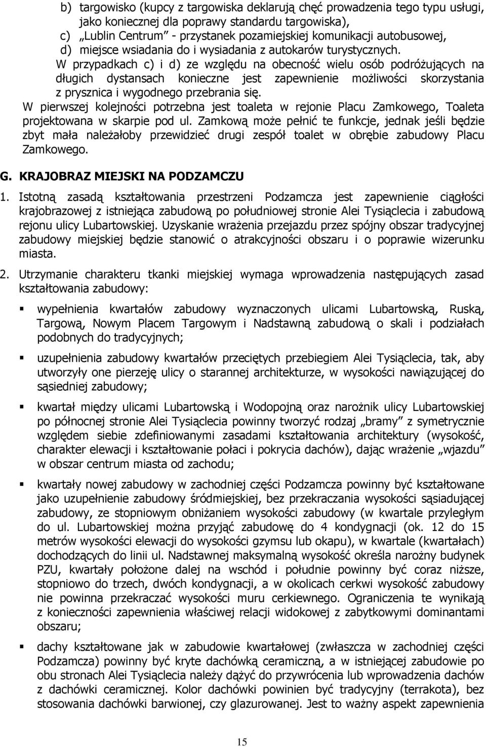 W przypadkach c) i d) ze względu na obecność wielu osób podróŝujących na długich dystansach konieczne jest zapewnienie moŝliwości skorzystania z prysznica i wygodnego przebrania się.