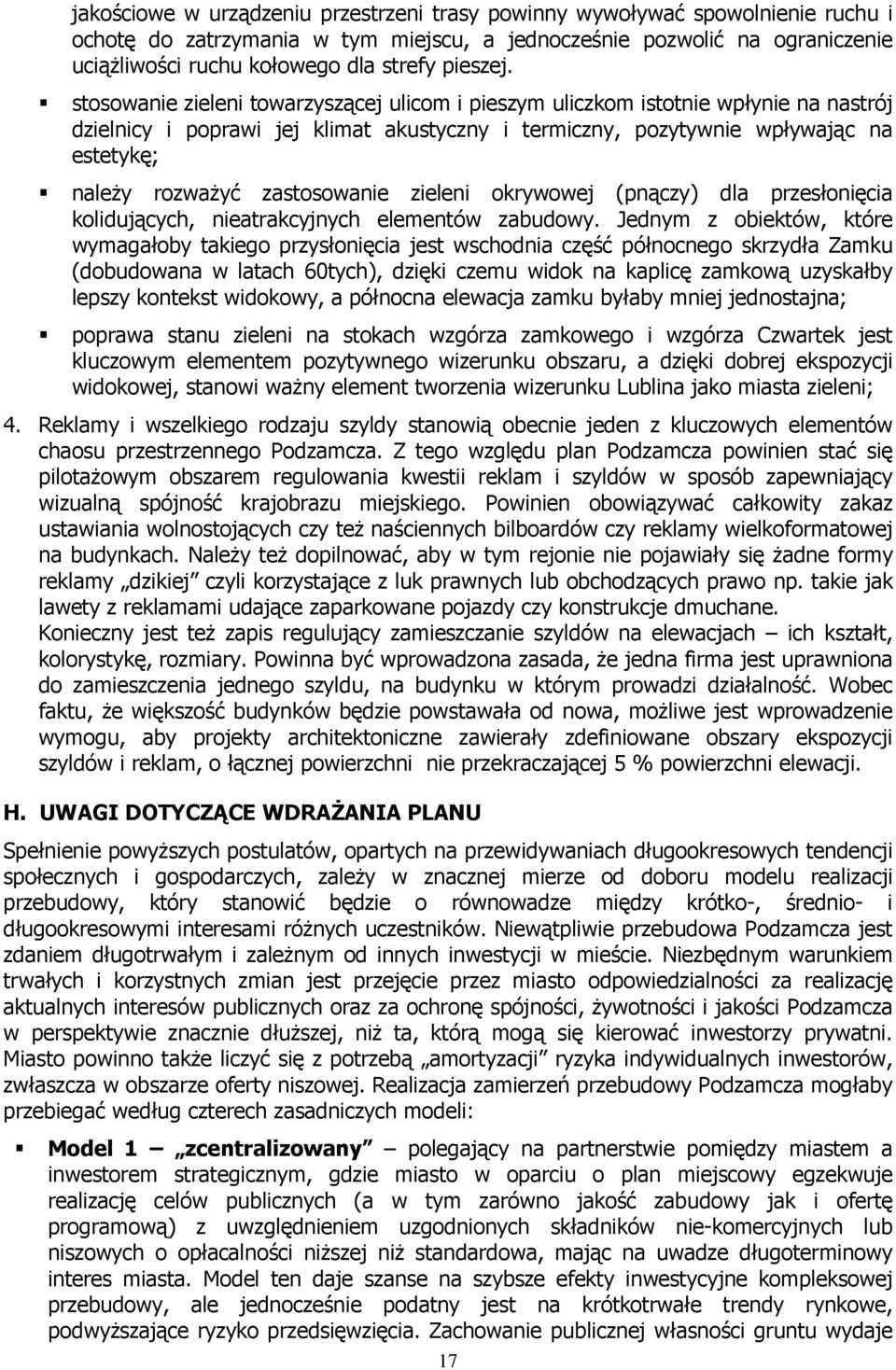 stosowanie zieleni towarzyszącej ulicom i pieszym uliczkom istotnie wpłynie na nastrój dzielnicy i poprawi jej klimat akustyczny i termiczny, pozytywnie wpływając na estetykę; naleŝy rozwaŝyć