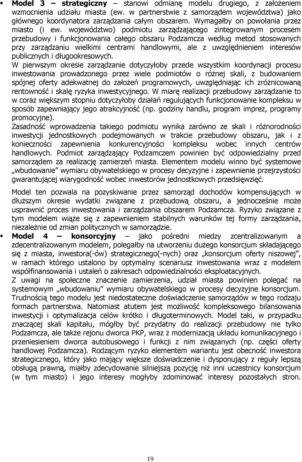 województwo) podmiotu zarządzającego zintegrowanym procesem przebudowy i funkcjonowania całego obszaru Podzamcza według metod stosowanych przy zarządzaniu wielkimi centrami handlowymi, ale z