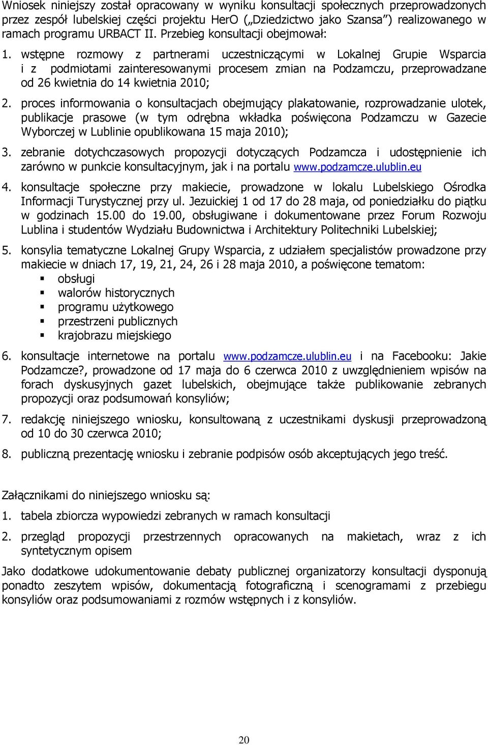 wstępne rozmowy z partnerami uczestniczącymi w Lokalnej Grupie Wsparcia i z podmiotami zainteresowanymi procesem zmian na Podzamczu, przeprowadzane od 26 kwietnia do 14 kwietnia 2010; 2.