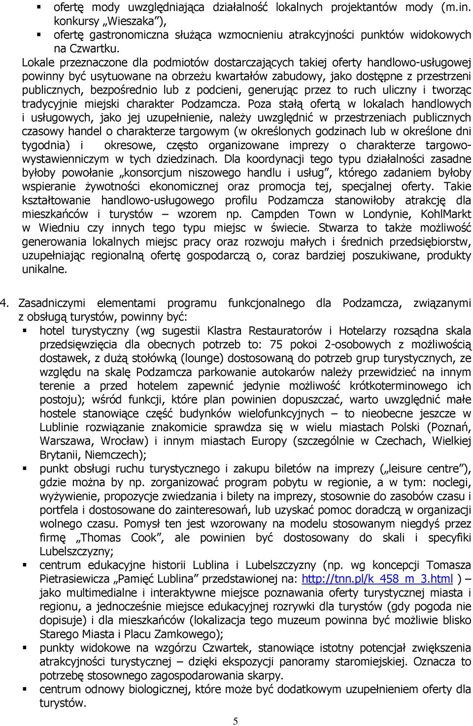 podcieni, generując przez to ruch uliczny i tworząc tradycyjnie miejski charakter Podzamcza.