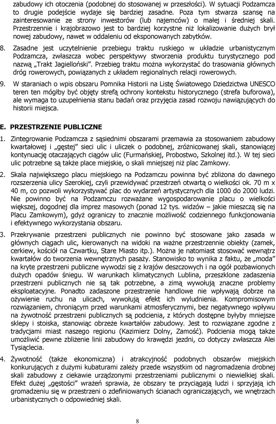 Przestrzennie i krajobrazowo jest to bardziej korzystne niŝ lokalizowanie duŝych brył nowej zabudowy, nawet w oddaleniu od eksponowanych zabytków. 8.