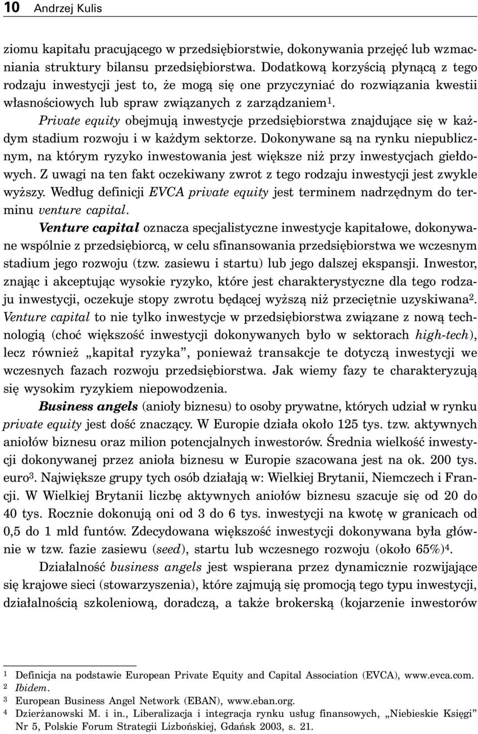 Private equity obejmujà inwestycje przedsi biorstwa znajdujàce si w ka dym stadium rozwoju i w ka dym sektorze.