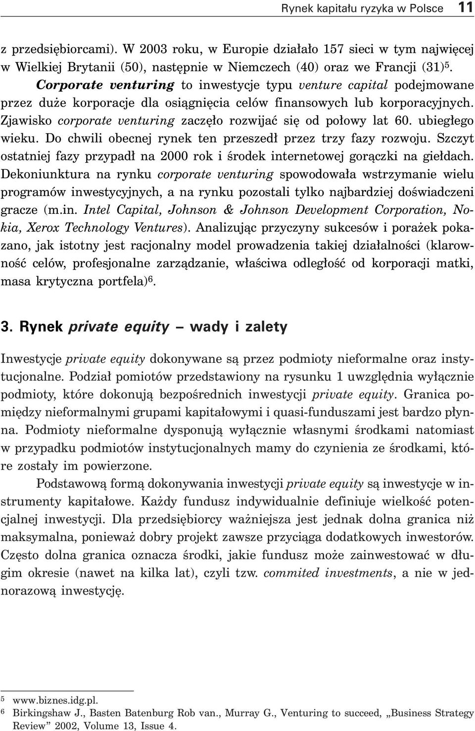 Zjawisko corporate venturing zacz o rozwijaç si od po owy lat 60. ubieg ego wieku. Do chwili obecnej rynek ten przeszed przez trzy fazy rozwoju.