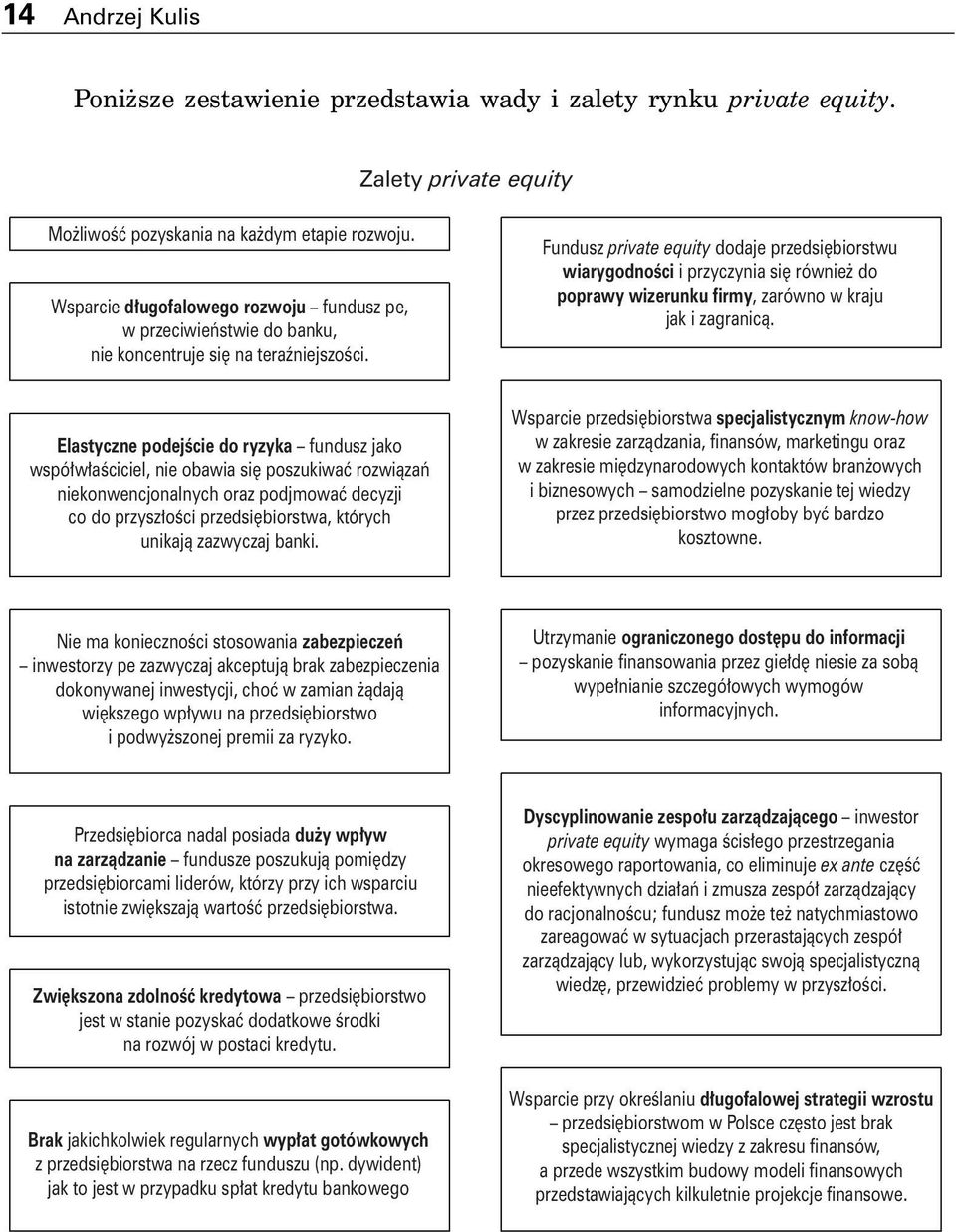 Fundusz private equity dodaje przedsi biorstwu wiarygodnoêci i przyczynia si równie do poprawy wizerunku firmy, zarówno w kraju jak i zagranicà.