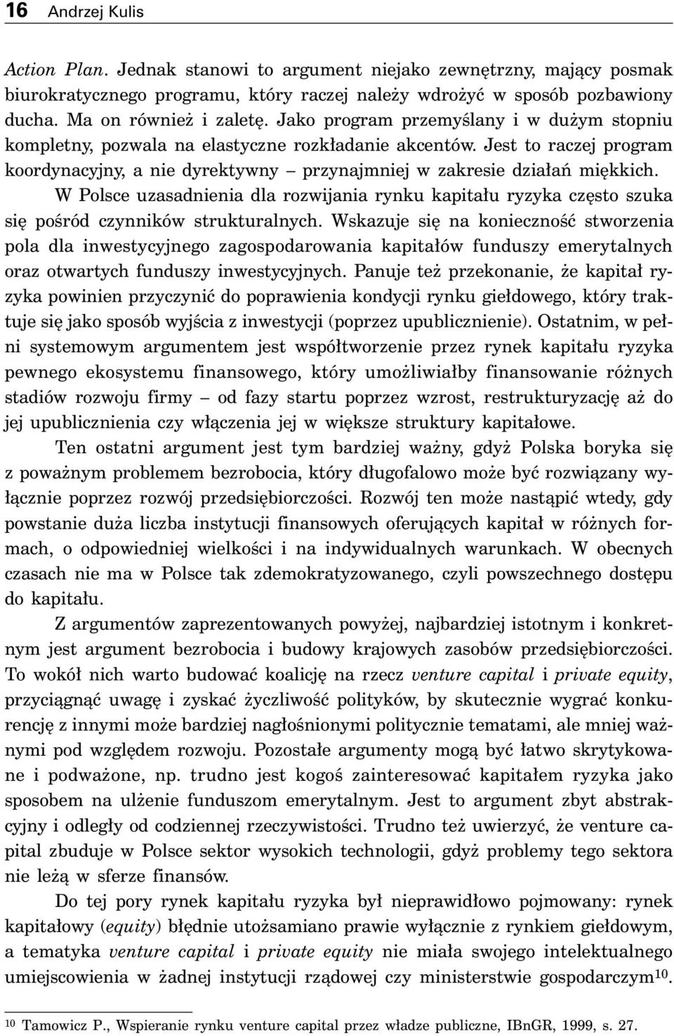 W Polsce uzasadnienia dla rozwijania rynku kapita u ryzyka cz sto szuka si poêród czynników strukturalnych.