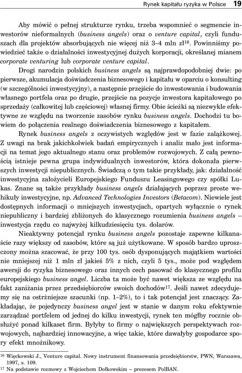 Drogi narodzin polskich business angels sà najprawdopodobniej dwie: po pierwsze, akumulacja doêwiadczenia biznesowego i kapita u w oparciu o konsulting (w szczególnoêci inwestycyjny), a nast pnie