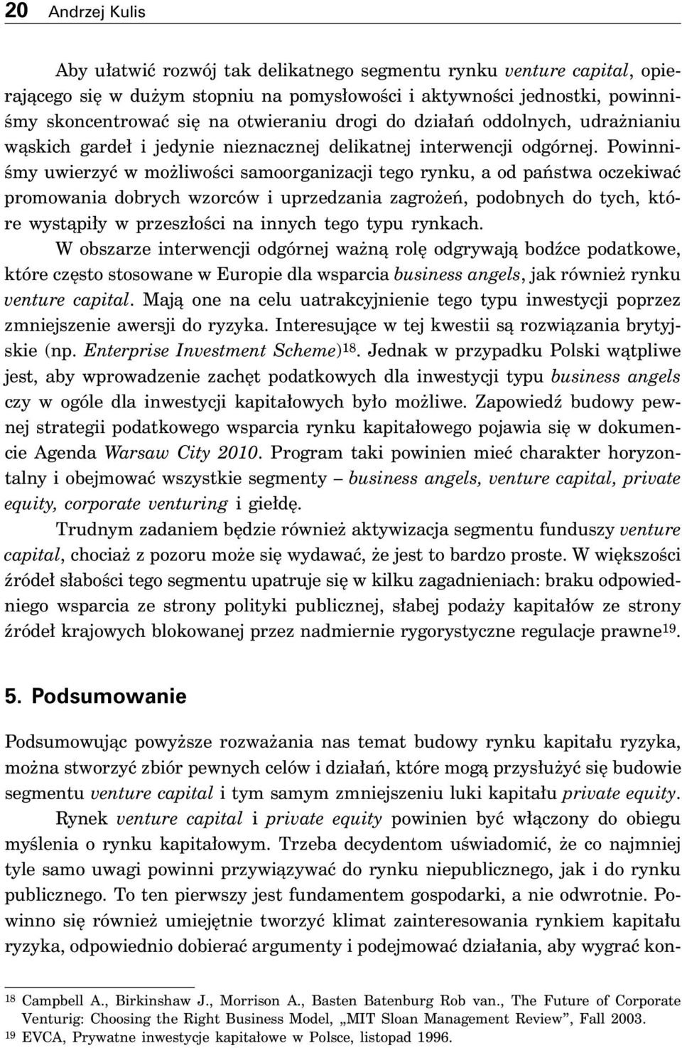 Powinni- Êmy uwierzyç w mo liwoêci samoorganizacji tego rynku, a od paƒstwa oczekiwaç promowania dobrych wzorców i uprzedzania zagro eƒ, podobnych do tych, które wystàpi y w przesz oêci na innych