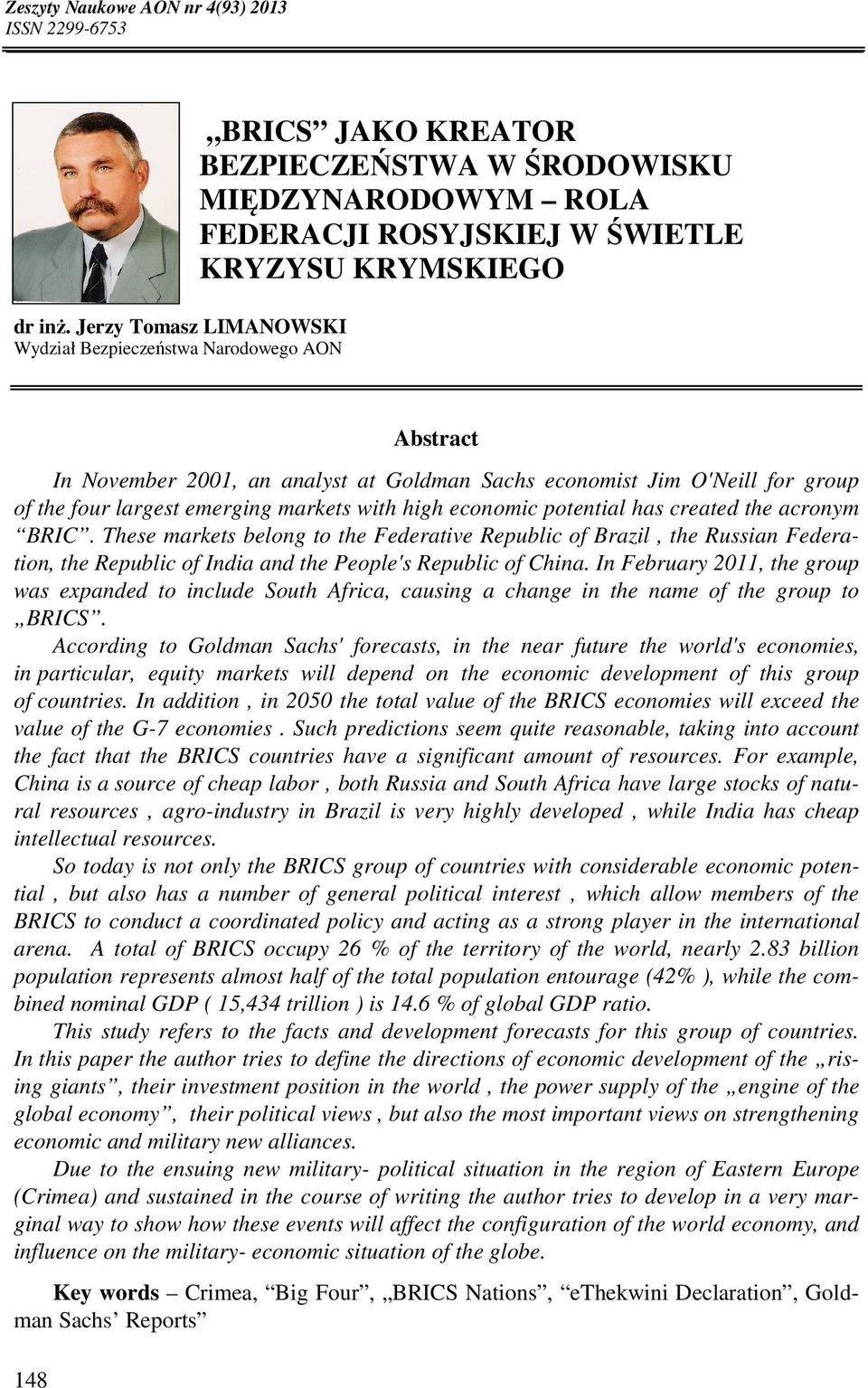 November 2001, an analyst at Goldman Sachs economist Jim O'Neill for group of the four largest emerging markets with high economic potential has created the acronym BRIC.