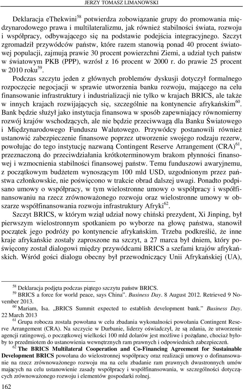 Szczyt zgromadził przywódców państw, które razem stanowią ponad 40 procent światowej populacji, zajmują prawie 30 procent powierzchni Ziemi, a udział tych państw w światowym PKB (PPP), wzrósł z 16