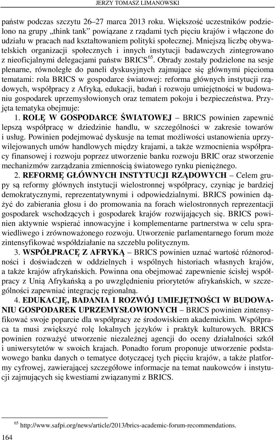 Mniejszą liczbę obywatelskich organizacji społecznych i innych instytucji badawczych zintegrowano z nieoficjalnymi delegacjami państw BRICS 65.