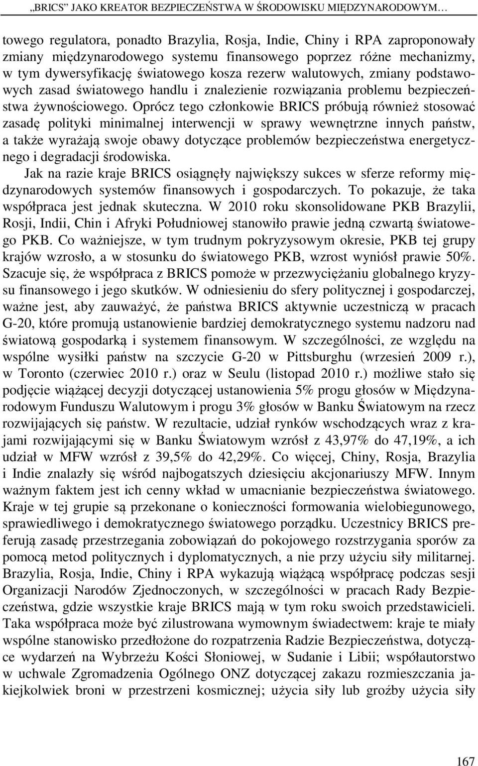 Oprócz tego członkowie BRICS próbują również stosować zasadę polityki minimalnej interwencji w sprawy wewnętrzne innych państw, a także wyrażają swoje obawy dotyczące problemów bezpieczeństwa