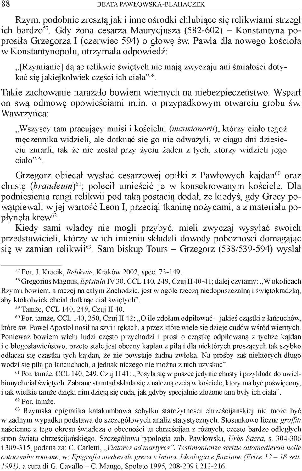 Pawła dla nowego kościoła w Konstantynopolu, otrzymała odpowiedź: [Rzymianie] dając relikwie świętych nie mają zwyczaju ani śmiałości dotykać się jakiejkolwiek części ich ciała 58.