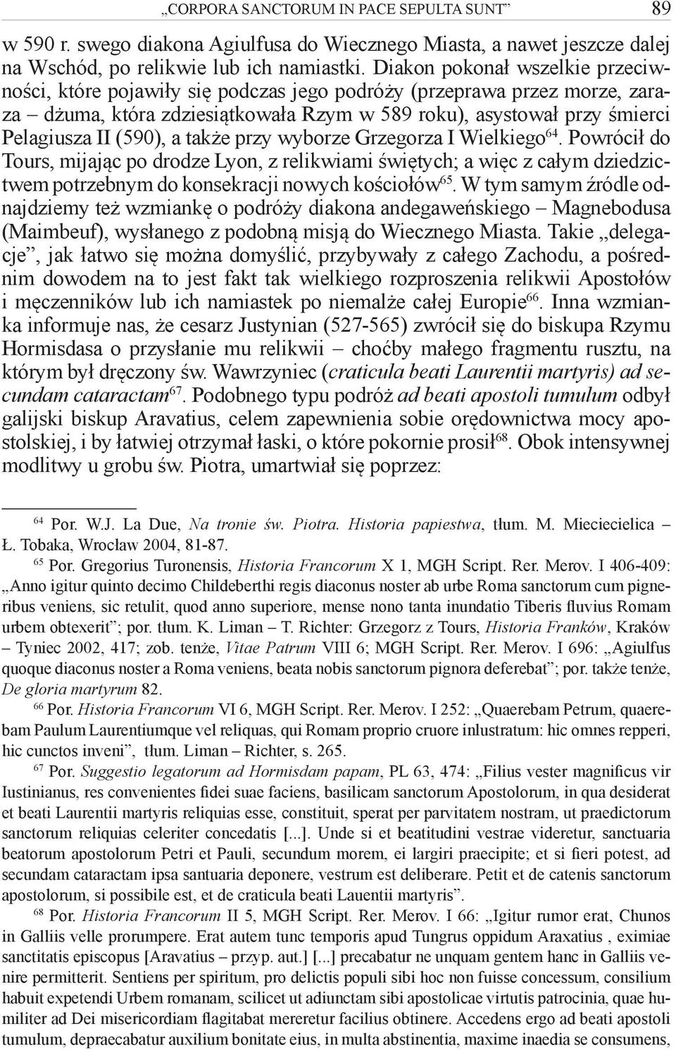 a także przy wyborze Grzegorza I Wielkiego 64. Powrócił do Tours, mijając po drodze Lyon, z relikwiami świętych; a więc z całym dziedzictwem potrzebnym do konsekracji nowych kościołów 65.