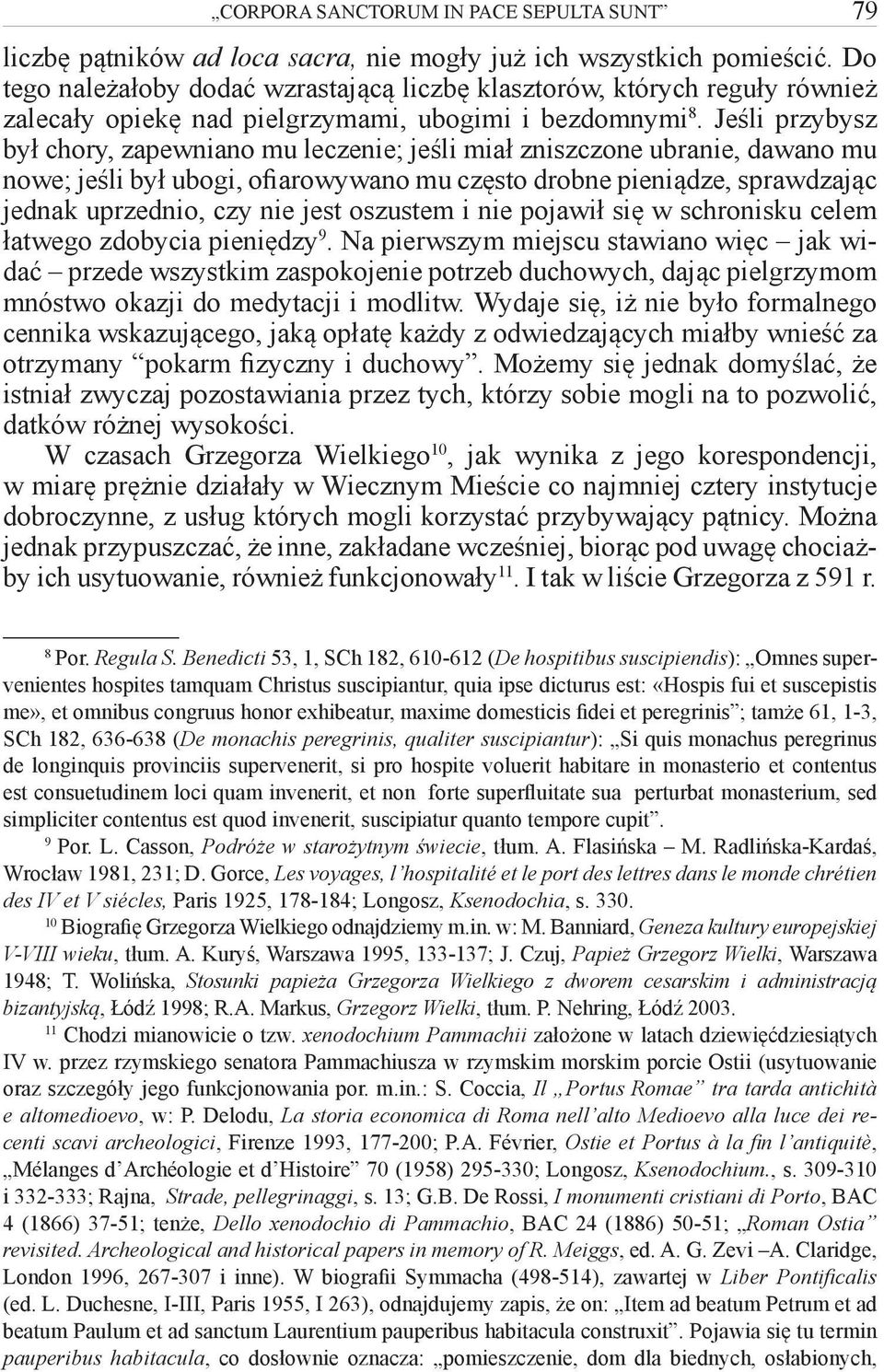 Jeśli przybysz był chory, zapewniano mu leczenie; jeśli miał zniszczone ubranie, dawano mu nowe; jeśli był ubogi, ofiarowywano mu często drobne pieniądze, sprawdzając jednak uprzednio, czy nie jest