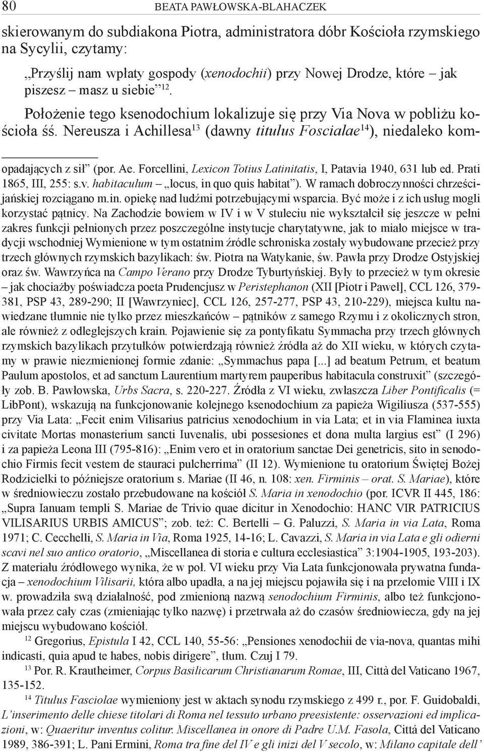 Ae. Forcellini, Lexicon Totius Latinitatis, I, Patavia 1940, 631 lub ed. Prati 1865, III, 255: s.v. habitaculum locus, in quo quis habitat ). W ramach dobroczynności chrześcijańskiej rozciągano m.in. opiekę nad ludźmi potrzebującymi wsparcia.