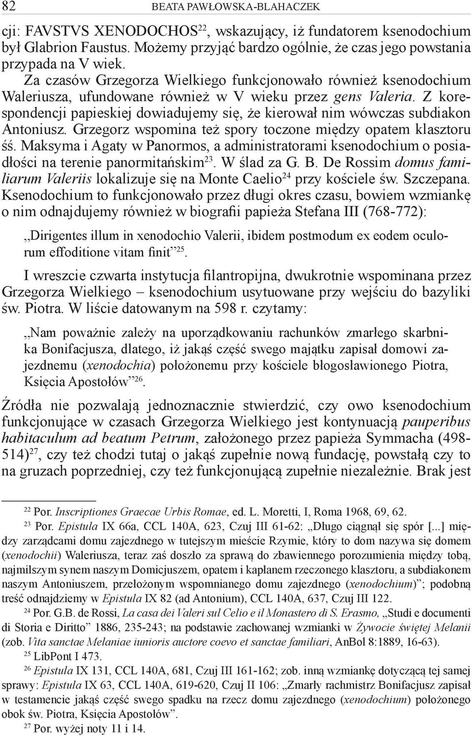 Z korespondencji papieskiej dowiadujemy się, że kierował nim wówczas subdiakon Antoniusz. Grzegorz wspomina też spory toczone między opatem klasztoru śś.