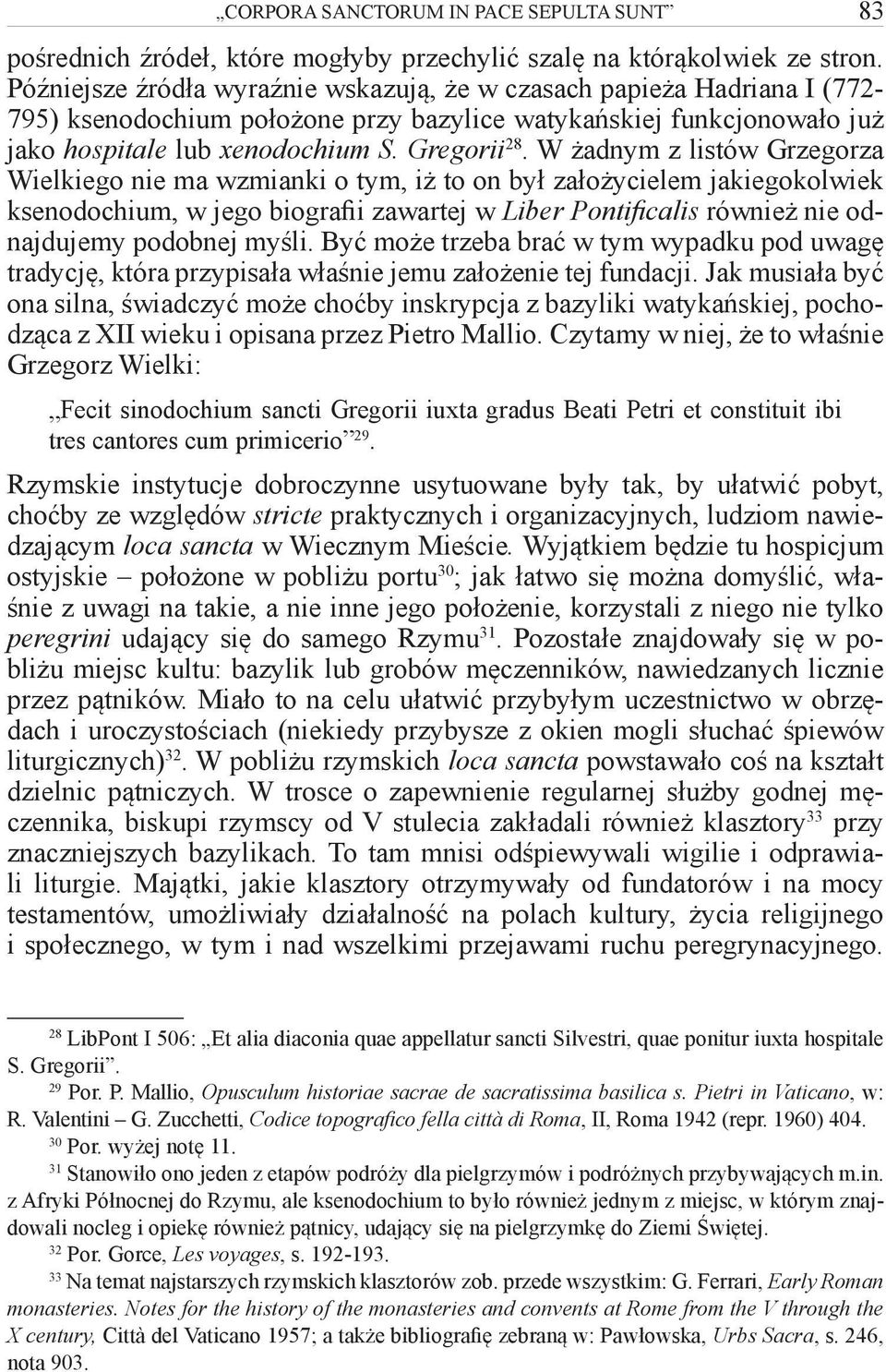 W żadnym z listów Grzegorza Wielkiego nie ma wzmianki o tym, iż to on był założycielem jakiegokolwiek ksenodochium, w jego biografii zawartej w Liber Pontificalis również nie odnajdujemy podobnej