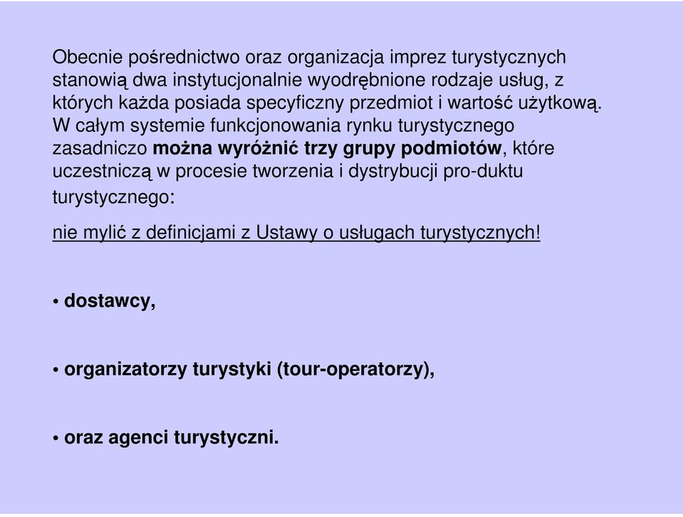 W całym systemie funkcjonowania rynku turystycznego zasadniczo można wyróżnić trzy grupy podmiotów, które uczestniczą w