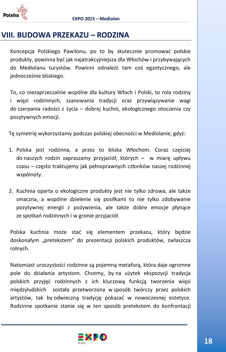 To, co niezaprzeczalnie wspólne dla kultury Włoch i Polski, to rola rodziny i więzi rodzinnych, szanowania tradycji oraz przywiązywanie wagi do czerpania radości z życia dobrej kuchni, ekologicznego