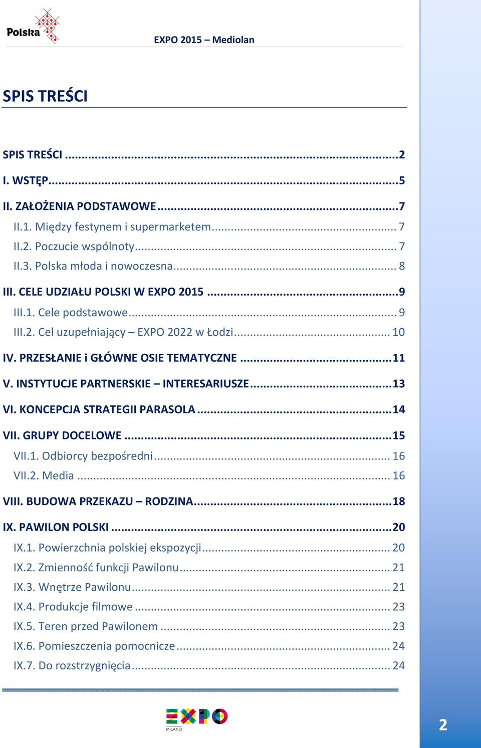 INSTYTUCJE PARTNERSKIE INTERESARIUSZE... 13 VI. KONCEPCJA STRATEGII PARASOLA... 14 VII. GRUPY DOCELOWE... 15 VII.1. Odbiorcy bezpośredni... 16 VII.2. Media... 16 VIII. BUDOWA PRZEKAZU RODZINA... 18 IX.