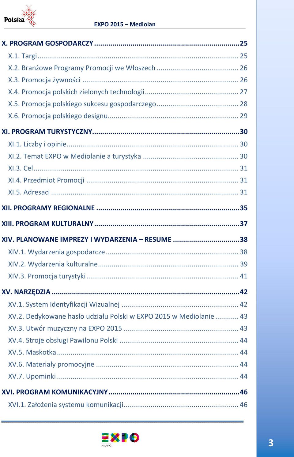 Adresaci... 31 XII. PROGRAMY REGIONALNE... 35 XIII. PROGRAM KULTURALNY... 37 XIV. PLANOWANE IMPREZY I WYDARZENIA RESUME... 38 XIV.1. Wydarzenia gospodarcze... 38 XIV.2. Wydarzenia kulturalne... 39 XIV.