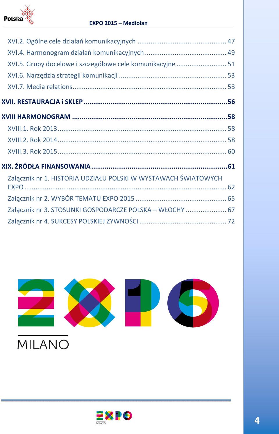 .. 58 XVIII.2. Rok 2014... 58 XVIII.3. Rok 2015... 60 XIX. ŹRÓDŁA FINANSOWANIA... 61 Załącznik nr 1. HISTORIA UDZIAŁU POLSKI W WYSTAWACH ŚWIATOWYCH EXPO.