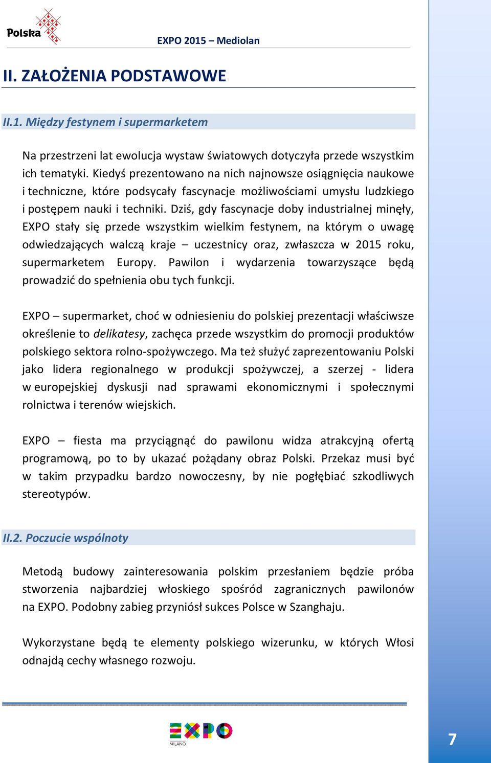 Dziś, gdy fascynacje doby industrialnej minęły, EXPO stały się przede wszystkim wielkim festynem, na którym o uwagę odwiedzających walczą kraje uczestnicy oraz, zwłaszcza w 2015 roku, supermarketem