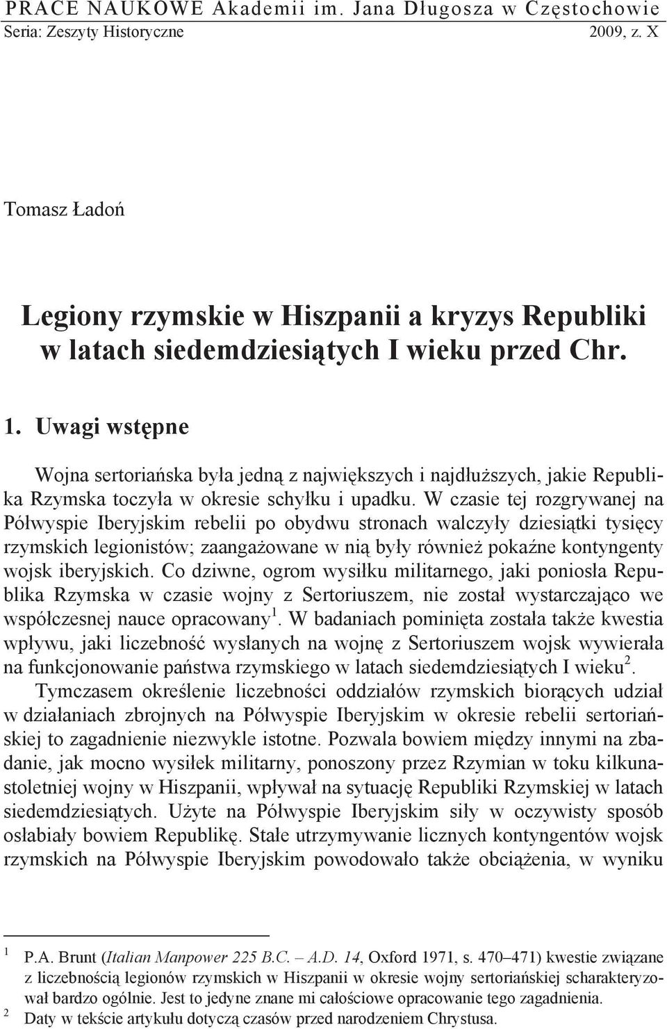 W czasie tej rozgrywanej na Pó wyspie Iberyjskim rebelii po obydwu stronach walczy y dziesi tki tysi cy rzymskich legionistów; zaanga owane w ni by y równie poka ne kontyngenty wojsk iberyjskich.