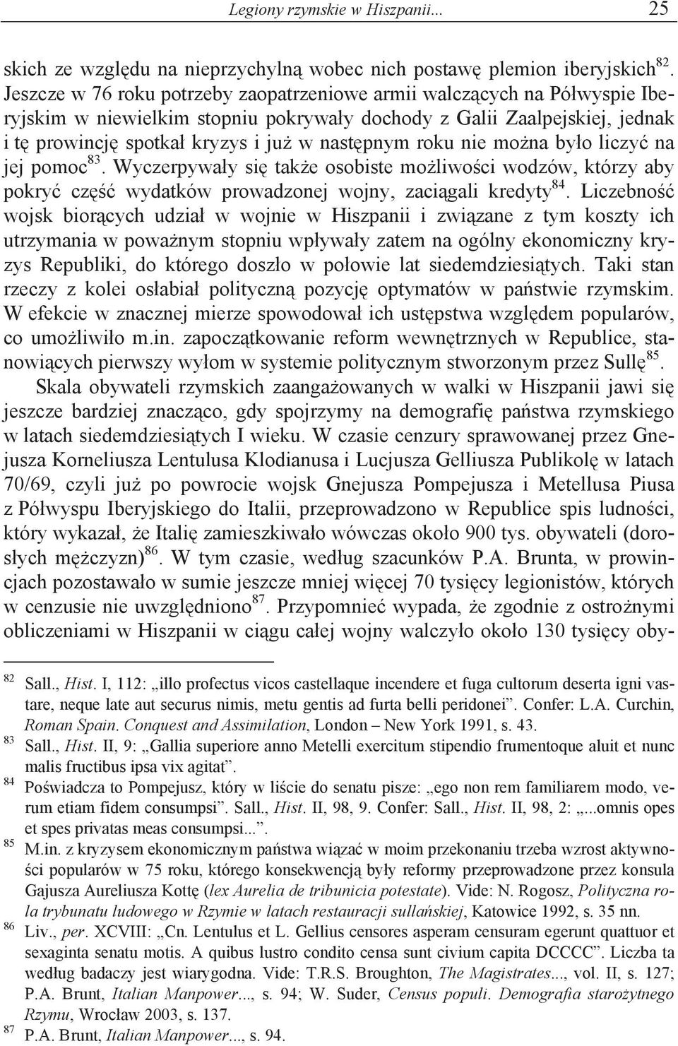 nie mo na by o liczy na jej pomoc 83. Wyczerpywa y si tak e osobiste mo liwo ci wodzów, którzy aby pokry cz wydatków prowadzonej wojny, zaci gali kredyty 84.