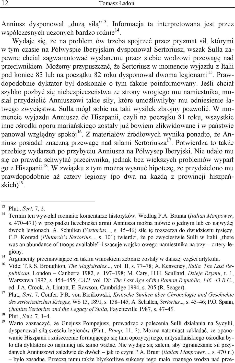 przewag nad przeciwnikiem. Mo emy przypuszcza, e Sertoriusz w momencie wyjazdu z Italii pod koniec 83 lub na pocz tku 82 roku dysponowa dwoma legionami 15.