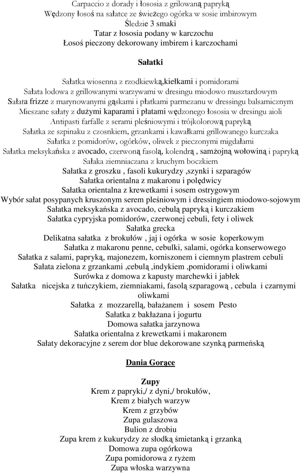 parmezanu w dressingu balsamicznym Mieszane sałaty z duŝymi kaparami i płatami wędzonego łososia w dresingu aioli Antipasti farfalle z serami pleśniowymi i trójkolorową papryką Sałatka ze szpinaku z