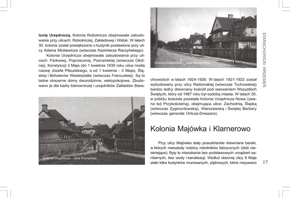 Kolonia Urzêdnicza obejmowa³a zabudowania przy ulicach: Parkowej, Poprzecznej, Poznañskiej (wówczas Okólnej), Konstytucji 3 Maja (do 1 kwietnia 1939 roku ulica nosi³a nazwê Józefa Pi³sudskiego, a od