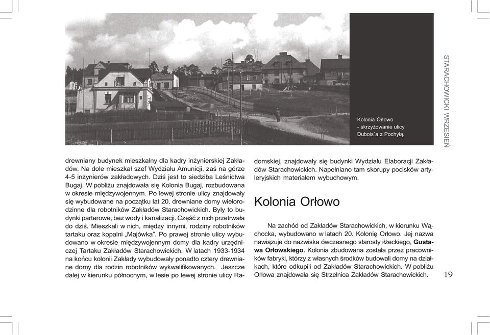 Po lewej stronie ulicy znajdowa³y siê wybudowane na pocz¹tku lat 20. drewniane domy wielorodzinne dla robotników Zak³adów Starachowickich. By³y to budynki parterowe, bez wody i kanalizacji.