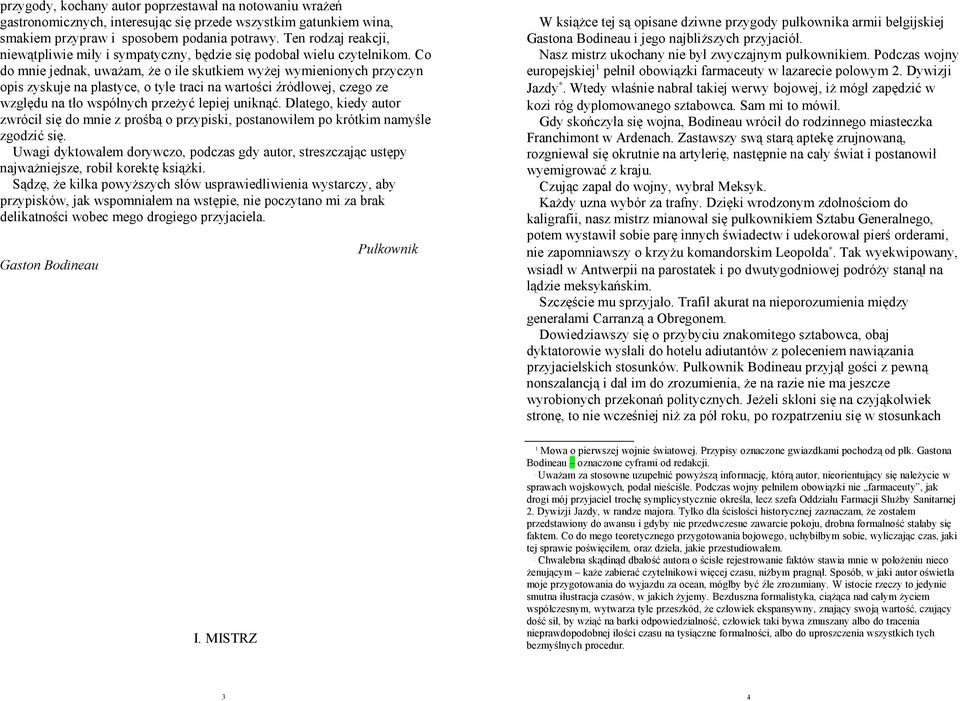 Co do mnie jednak, uważam, że o ile skutkiem wyżej wymienionych przyczyn opis zyskuje na plastyce, o tyle traci na wartości źródłowej, czego ze względu na tło współnych przeżyć lepiej uniknąć.