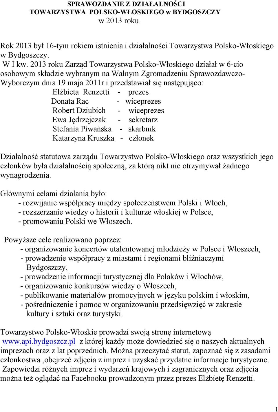 Renzetti - prezes Donata Rac - wiceprezes Robert Dziubich - wiceprezes Ewa Jędrzejczak - sekretarz Stefania Piwańska - skarbnik Katarzyna Kruszka - członek Działalność statutowa zarządu Towarzystwo