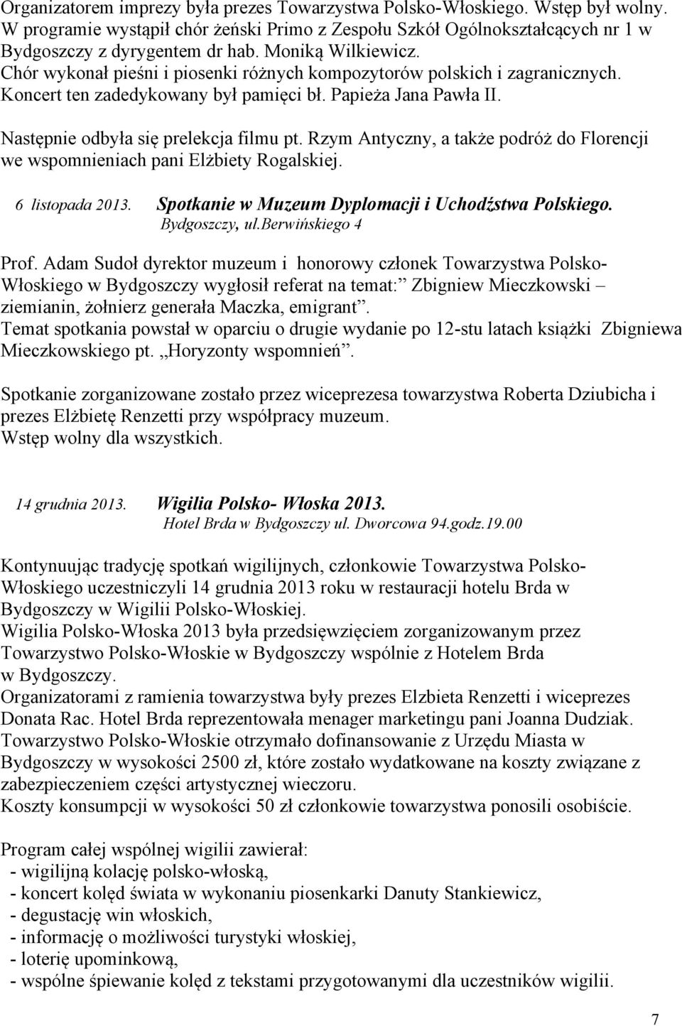 Następnie odbyła się prelekcja filmu pt. Rzym Antyczny, a także podróż do Florencji we wspomnieniach pani Elżbiety Rogalskiej. 6 listopada 2013. Spotkanie w Muzeum Dyplomacji i Uchodźstwa Polskiego.