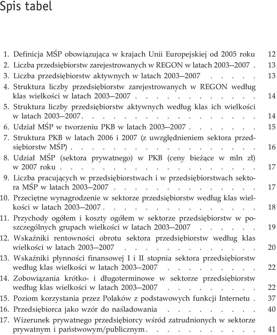 Struktura liczby przedsiębiorstw aktywnych według klas ich wielkości w latach 2003 2007................. 14 6. Udział MŚP w tworzeniu PKB w latach 2003 2007....... 15 7.