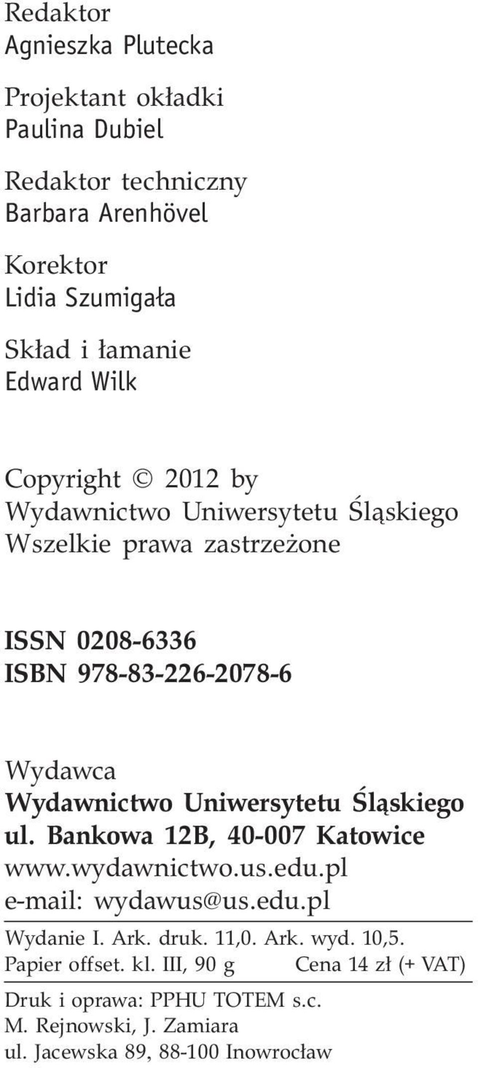 Wydawnictwo Uniwersytetu Śląskiego ul. Bankowa 12B, 40-007 Katowice www.wydawnictwo.us.edu.pl e-mail: wydawus@us.edu.pl Wydanie I. Ark. druk.
