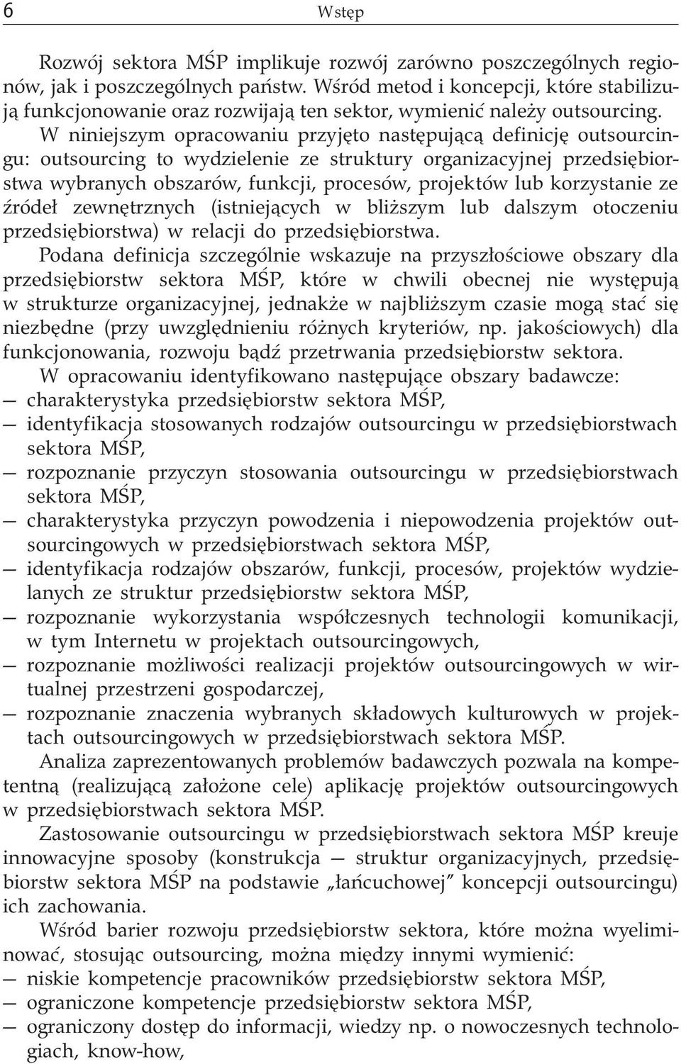 W niniejszym opracowaniu przyjęto następującą definicję outsourcingu: outsourcing to wydzielenie ze struktury organizacyjnej przedsiębiorstwa wybranych obszarów, funkcji, procesów, projektów lub