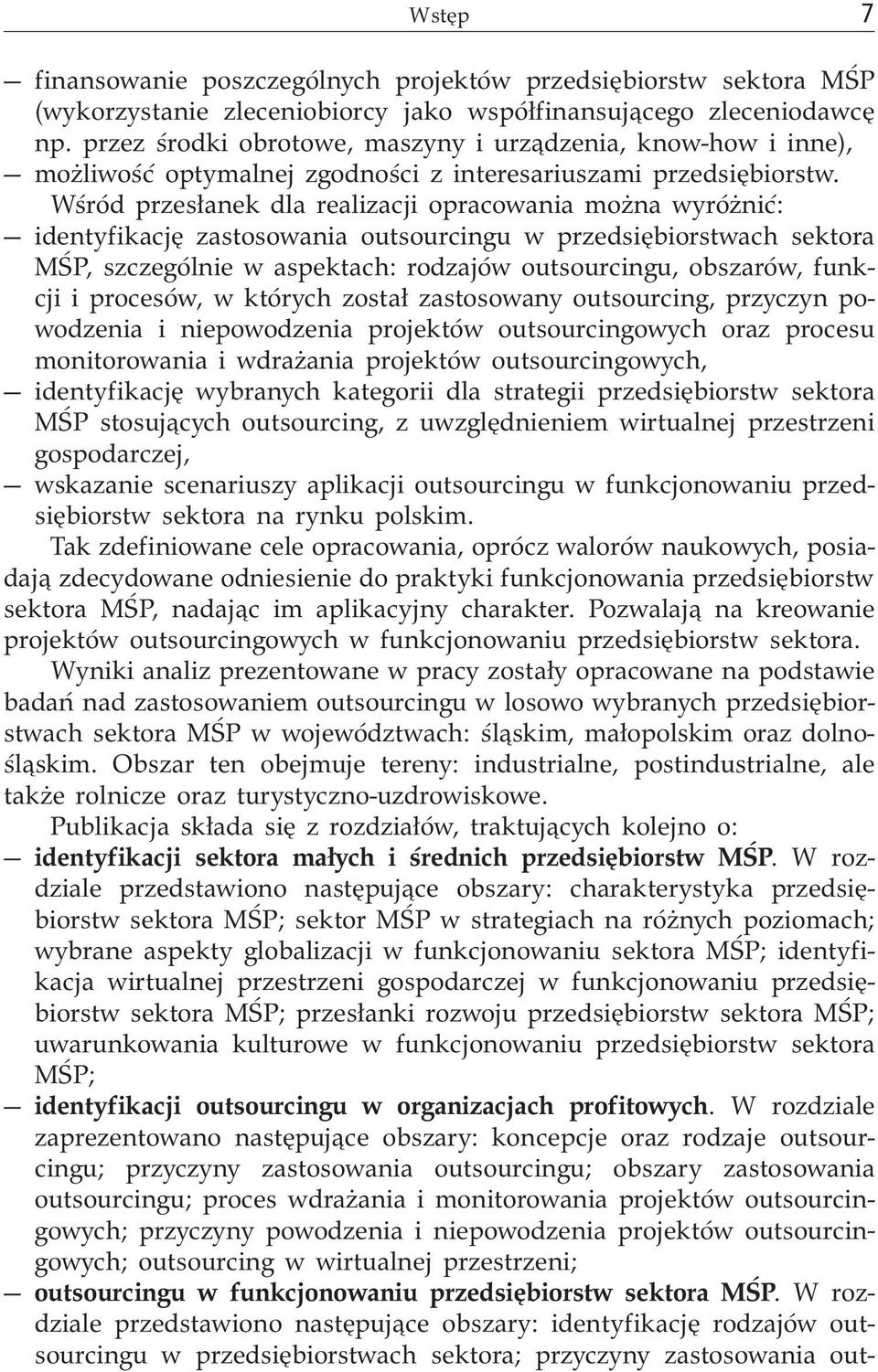 Wśród przesłanek dla realizacji opracowania można wyróżnić: identyfikację zastosowania outsourcingu w przedsiębiorstwach sektora MŚP, szczególnie w aspektach: rodzajów outsourcingu, obszarów, funkcji