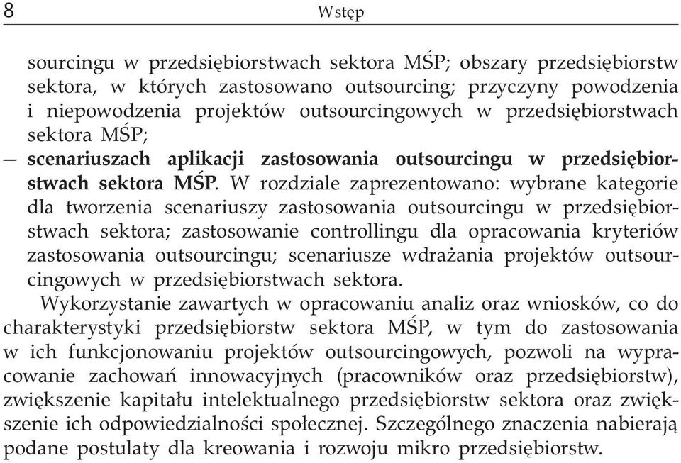 W rozdziale zaprezentowano: wybrane kategorie dla tworzenia scenariuszy zastosowania outsourcingu w przedsiębiorstwach sektora; zastosowanie controllingu dla opracowania kryteriów zastosowania