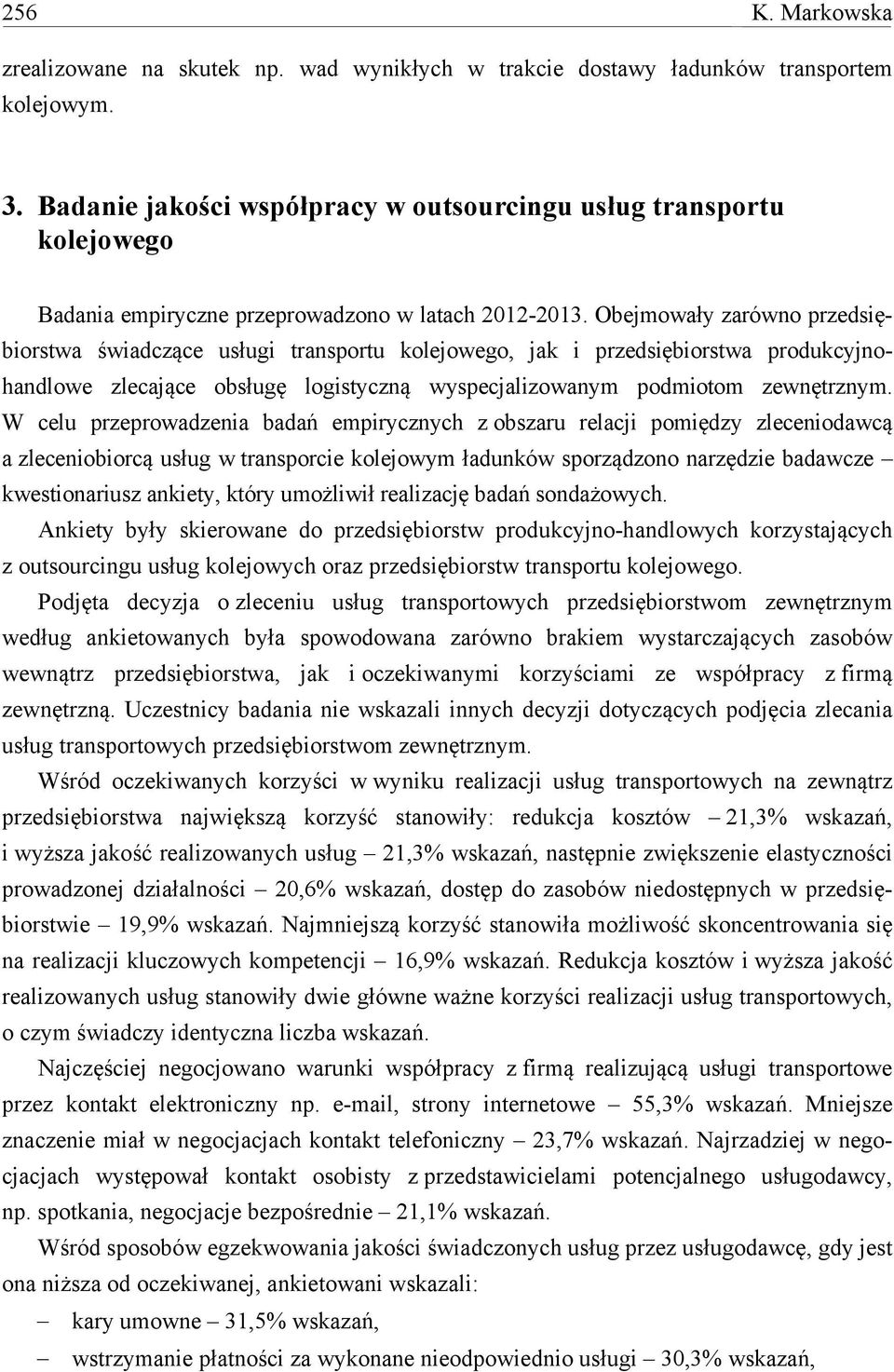 Obejmowały zarówno przedsiębiorstwa świadczące usługi transportu kolejowego, jak i przedsiębiorstwa produkcyjnohandlowe zlecające obsługę logistyczną wyspecjalizowanym podmiotom zewnętrznym.