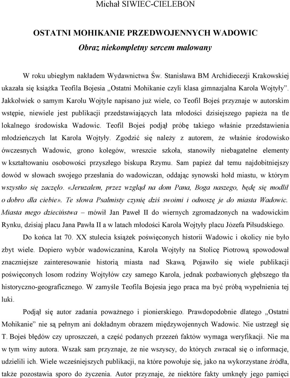 Jakkolwiek o samym Karolu Wojtyle napisano już wiele, co Teofil Bojeś przyznaje w autorskim wstępie, niewiele jest publikacji przedstawiających lata młodości dzisiejszego papieża na tle lokalnego