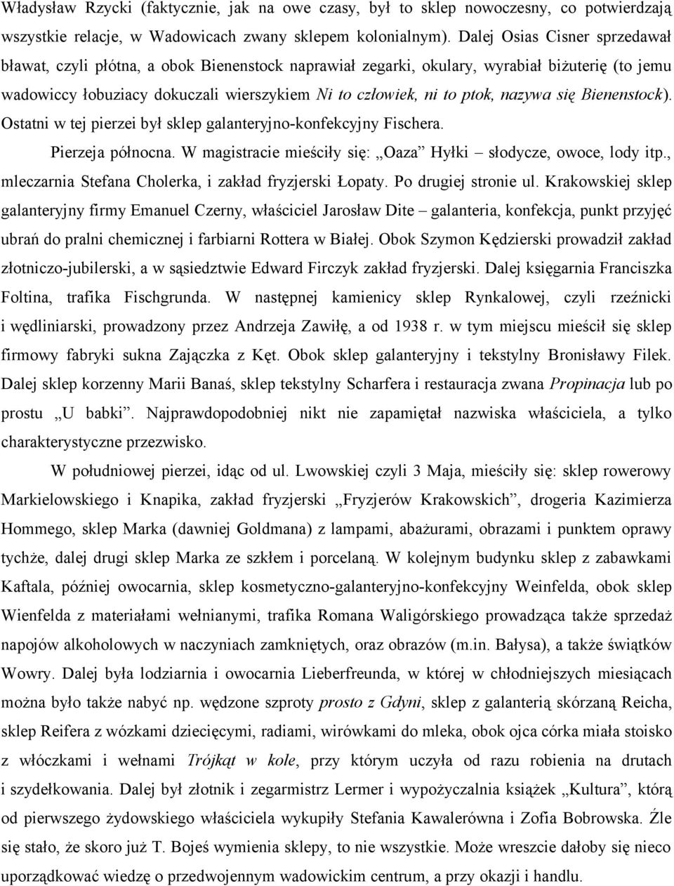 nazywa się Bienenstock). Ostatni w tej pierzei był sklep galanteryjno-konfekcyjny Fischera. Pierzeja północna. W magistracie mieściły się: Oaza Hyłki słodycze, owoce, lody itp.